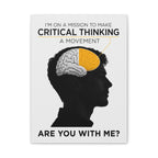 On a mission to make Critical Thinking a movemnt -Matte Canvas