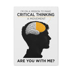 On a mission to make Critical Thinking a movemnt -Matte Canvas